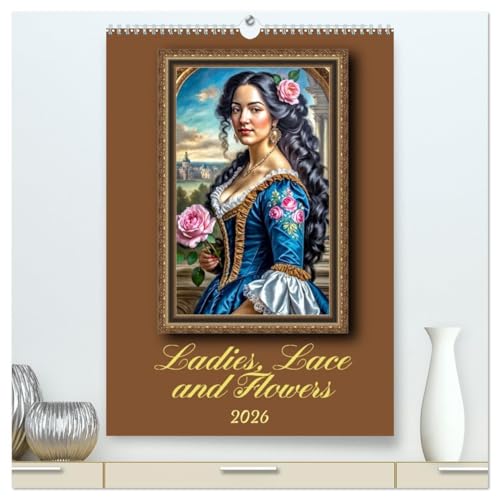Ladies, Lace and Flowers (High Quality Premium Wall Calendar 2026 DIN A2 portrait),CALVENDO 12 Month Wall Calendar: Representative Baroque portraits von Calvendo