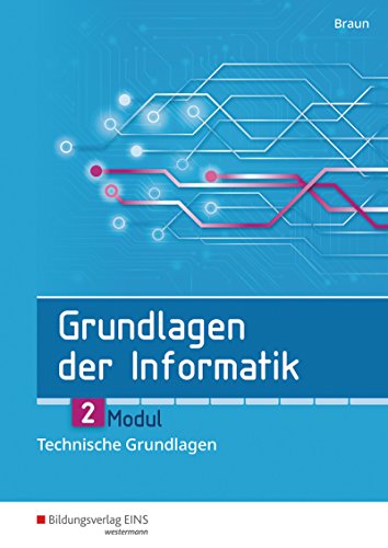 Grundlagen der Informatik: Modul 2: Technische Grundlagen Schülerband Grundlagen der Informatik: Modul 2: Technische Grundlagen Schülerband
