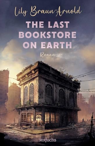The Last Bookstore on Earth: Cozy Dystopia at its best: Queere Lovestory in einer gemütlichen Buchhandlung. Der New-York-Times-Bestseller endlich auf Deutsch! von Rotfuchs
