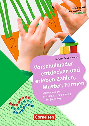 Vorschulkinder entdecken und erleben Zahlen, Muster, Formen: Kleine Ideen zur mathematischen Bildung für jeden Tag (Kita-Praxis - einfach machen!)