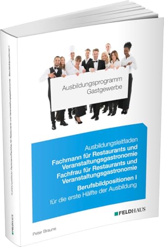 Ausbildungsprogramm Gastgewerbe / Ausbildungsleitfaden Fachmann/Fachfrau für Restaurants und Veranstaltungsgastronomie - Berufsbildpositionen I Ausbildungsprogramm Gastgewerbe / Ausbildungsleitfaden Fachmann/Fachfrau für Restaurants und Veranstaltungsgastronomie - Berufsbildpositionen I von Feldhaus Verlag GmbH + Co