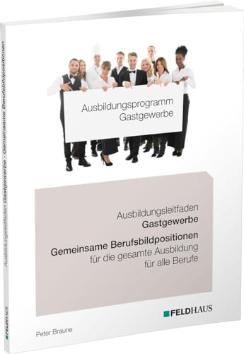 Ausbildungsprogramm Gastgewerbe / Ausbildungsleitfaden Gastgewerbe - Gemeinsame Berufsbildpositionen für alle Berufe von Feldhaus