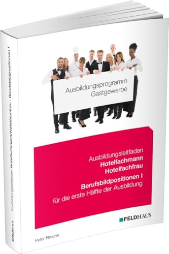 Ausbildungsprogramm Gastgewerbe / Ausbildungsleitfaden Hotelfachmann/Hotelfachfrau - Berufsbildpositionen I Ausbildungsprogramm Gastgewerbe / Ausbildungsleitfaden Hotelfachmann/Hotelfachfrau - Berufsbildpositionen I von Feldhaus Verlag GmbH + Co