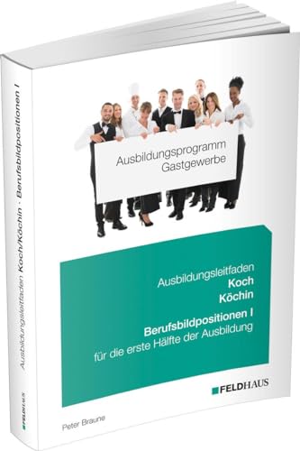 Ausbildungsprogramm Gastgewerbe / Ausbildungsleitfaden Koch/Köchin - Berufsbildpositionen I von Feldhaus