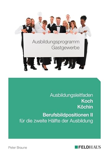 Ausbildungsprogramm Gastgewerbe / Ausbildungsleitfaden Koch/Köchin - Berufsbildpositionen II von Feldhaus