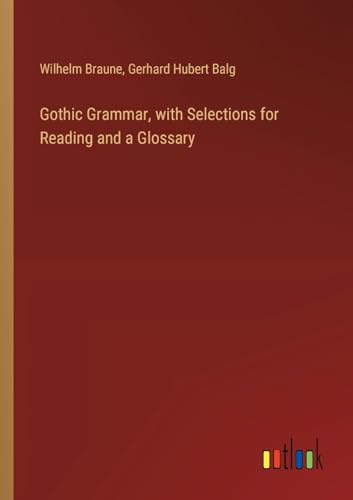 Gothic Grammar, with Selections for Reading and a Glossary von Outlook Verlag