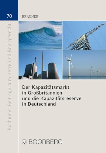 Der Kapazitätsmarkt in Großbritannien und die Kapazitätsreserve in Deutschland (Bochumer Beiträge zum Berg- und Energierecht) von Richard Boorberg Verlag