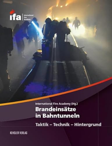 Brandeinsätze in Bahntunneln: Taktik – Technik – Hintergrund (Interventionen in unterirdischen Verkehrsanlagen)