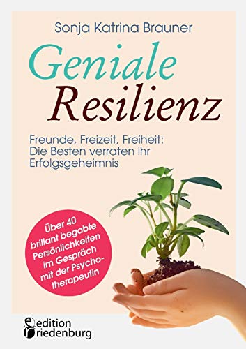 Geniale Resilienz - Freunde, Freizeit, Freiheit: Die Besten verraten ihr Erfolgsgeheimnis. Über 40 brillant begabte Persönlichkeiten im Gespräch mit der Psychotherapeutin: Hochbegabte richtig fördern Geniale Resilienz - Freunde, Freizeit, Freiheit: Die Besten verraten ihr Erfolgsgeheimnis. Über 40 brillant begabte Persönlichkeiten im Gespräch mit der Psychotherapeutin: Hochbegabte richtig fördern