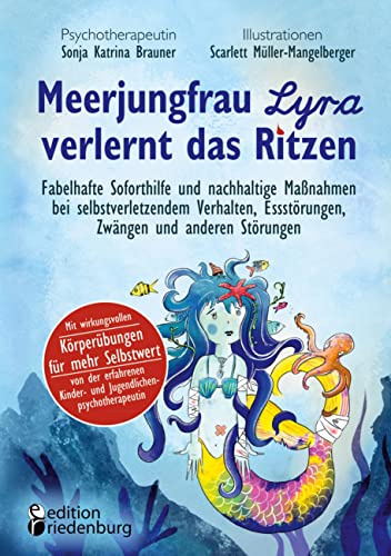 Meerjungfrau Lyra verlernt das Ritzen - Fabelhafte Soforthilfe und nachhaltige Maßnahmen bei selbstverletzendem Verhalten, Essstörungen, Zwängen und ... Kinder- und Jugendlichenpsychotherapeutin von edition riedenburg