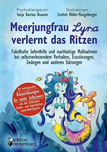 Meerjungfrau Lyra verlernt das Ritzen - Fabelhafte Soforthilfe und nachhaltige Maßnahmen bei selbstverletzendem Verhalten, Essstörungen, Zwängen und ... Kinder- und Jugendlichenpsychotherapeutin