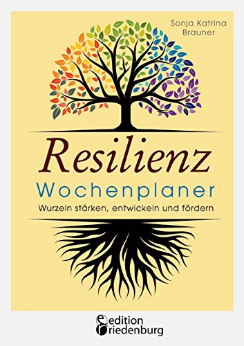 Resilienz Wochenplaner - Wurzeln stärken, entwickeln und fördern: Mit 52 übersichtlichen Resilienz-Wochen zum Eintragen persönlicher Ziele Resilienz Wochenplaner - Wurzeln stärken, entwickeln und fördern: Mit 52 übersichtlichen Resilienz-Wochen zum Eintragen persönlicher Ziele