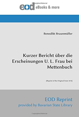 Kurzer Bericht über die Erscheinungen U. L. Frau bei Mettenbuch: [Reprint of the Original from 1878]