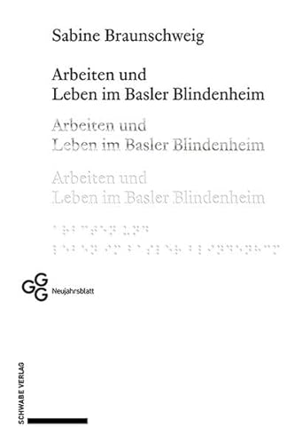 Arbeiten und Leben im Basler Blindenheim (Neujahrsblatt der Gesellschaft für das Gute und Gemeinnützige, Basel GGG)