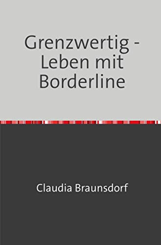 Grenzwertig - Leben mit Borderline: Warum verrückt sein normal ist und normal sein nicht erstrebenswert von Neopubli GmbH