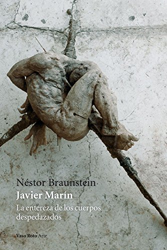 Javier Marín : la entereza de los cuerpos despedazados (Arte, Band 6) von VASO ROTO EDICIONES