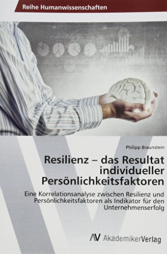 Resilienz ¿ das Resultat individueller Persönlichkeitsfaktoren: Eine Korrelationsanalyse zwischen Resilienz und Persönlichkeitsfaktoren als Indikator für den Unternehmenserfolg Resilienz ¿ das Resultat individueller Persönlichkeitsfaktoren: Eine Korrelationsanalyse zwischen Resilienz und Persönlichkeitsfaktoren als Indikator für den Unternehmenserfolg