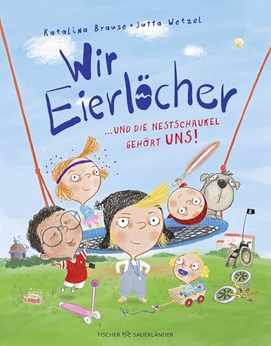 Wir Eierlöcher ... und die Nestschaukel gehört uns!: Ein Bilderbuch ab 4 Jahren über Freundschaft und eine mutige Kinderbande Wir Eierlöcher ... und die Nestschaukel gehört uns!: Ein Bilderbuch ab 4 Jahren über Freundschaft und eine mutige Kinderbande