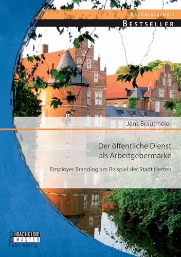 Der öffentliche Dienst als Arbeitgebermarke: Employer Branding am Beispiel der Stadt Herten von Bachelor + Master Publishing