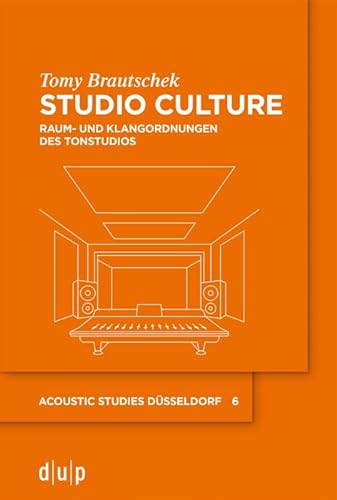 Studio Culture: Raum- und Klangordnungen des Tonstudios (acoustic studies düsseldorf, 6, Band 6)
