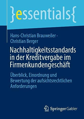 Nachhaltigkeitsstandards in der Kreditvergabe im Firmenkundengeschäft: Überblick, Einordnung und Bewertung der aufsichtsrechtlichen Anforderungen (essentials) von Springer Gabler