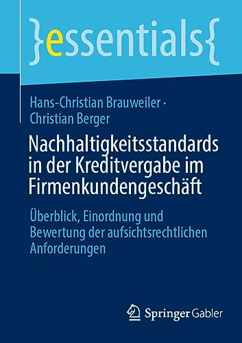 Nachhaltigkeitsstandards in der Kreditvergabe im Firmenkundengeschäft: Überblick, Einordnung und Bewertung der aufsichtsrechtlichen Anforderungen (essentials)