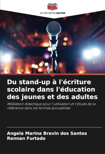 Du stand-up à l'écriture scolaire dans l'éducation des jeunes et des adultes: Médiation didactique pour l'utilisation et l'étude de la référence dans les formes accusatives von Editions Notre Savoir