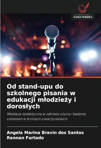 Od stand-upu do szkolnego pisania w edukacji młodzieży i dorosłych: Mediacja dydaktyczna w zakresie użycia i badania odniesień w formach ... badania odniesie¿ w formach oskar¿ycielskich von Wydawnictwo Nasza Wiedza