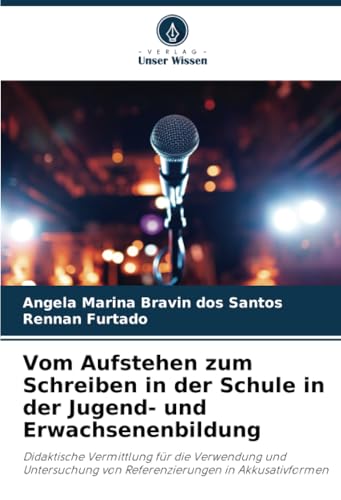 Vom Aufstehen zum Schreiben in der Schule in der Jugend- und Erwachsenenbildung: Didaktische Vermittlung für die Verwendung und Untersuchung von Referenzierungen in Akkusativformen von Verlag Unser Wissen