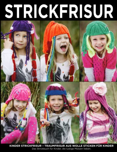 Kinder Strickfrisur – Traumfrisur aus Wolle sticken für Kinder: Das Strickbuch für Kinder, die lustige Mützen lieben. Für Kinder ab 6 Kinder Strickfrisur – Traumfrisur aus Wolle sticken für Kinder: Das Strickbuch für Kinder, die lustige Mützen lieben. Für Kinder ab 6
