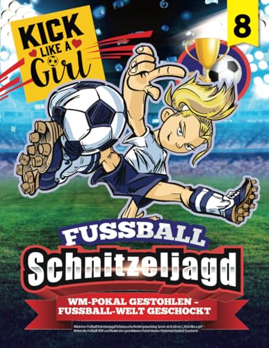 Mädchen Fußball Schnitzeljagd Schatzsuche Kindergeburtstag Spiele ab 8 Jahren: „Kick like a girl“ - Rettet die Fußball-WM und findet den gestohlenen ... Mädchen Fussball Geschenk (Bravo Schatzsuche) von Independently published