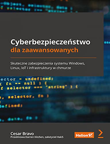 Cyberbezpieczeństwo dla zaawansowanych. Skuteczne zabezpieczenia systemu Windows, Linux, IoT i infrastruktury w chmurze von Helion