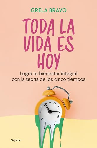 Toda la vida es hoy: Logra tu bienestar integral con la teoría de los cinco tiempos (Crecimiento personal) von GRIJALBO