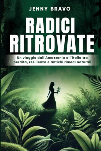 Radici Ritrovate: Un viaggio dall’Amazzonia all’Italia tra perdita, resilienza e antichi rimedi naturali Radici Ritrovate: Un viaggio dall’Amazzonia all’Italia tra perdita, resilienza e antichi rimedi naturali von Bookness