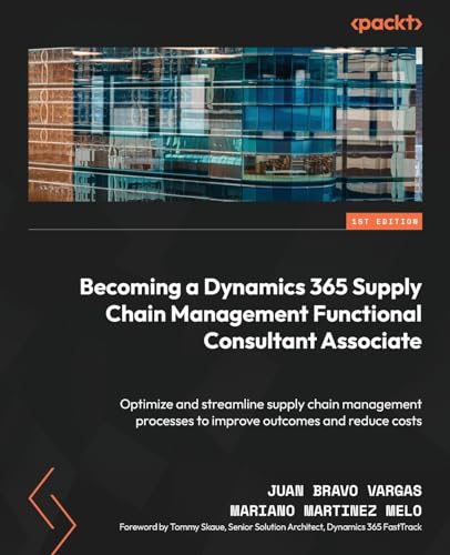 Becoming a Dynamics 365 Supply Chain Management Functional Consultant Associate: Optimize and streamline supply chain management processes to improve outcomes and reduce costs von Packt Publishing