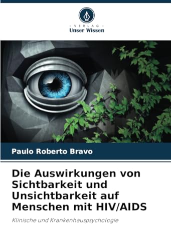 Die Auswirkungen von Sichtbarkeit und Unsichtbarkeit auf Menschen mit HIV/AIDS: Klinische und Krankenhauspsychologie Die Auswirkungen von Sichtbarkeit und Unsichtbarkeit auf Menschen mit HIV/AIDS: Klinische und Krankenhauspsychologie