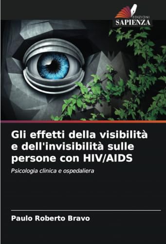 Gli effetti della visibilità e dell'invisibilità sulle persone con HIV/AIDS: Psicologia clinica e ospedaliera von Edizioni Sapienza