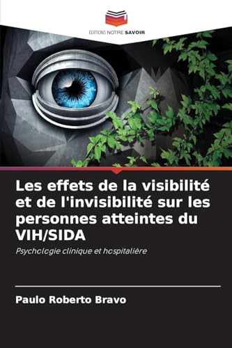 Les effets de la visibilité et de l'invisibilité sur les personnes atteintes du VIH/SIDA: Psychologie clinique et hospitalière von Editions Notre Savoir