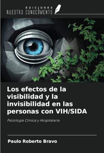 Los efectos de la visibilidad y la invisibilidad en las personas con VIH/SIDA: Psicología Clínica y Hospitalaria Los efectos de la visibilidad y la invisibilidad en las personas con VIH/SIDA: Psicología Clínica y Hospitalaria
