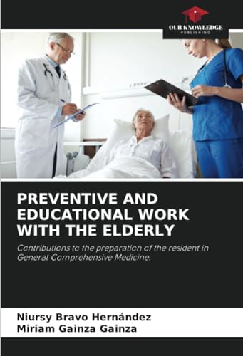 PREVENTIVE AND EDUCATIONAL WORK WITH THE ELDERLY: Contributions to the preparation of the resident in General Comprehensive Medicine. von Our Knowledge Publishing