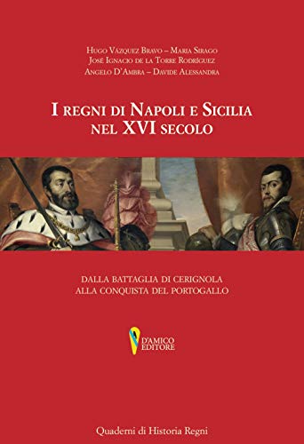 I regni di Napoli e Sicilia nel XVI secolo. Dalla battaglia di Cerignola alla conquista del Portogallo (Quaderni di historia regni)