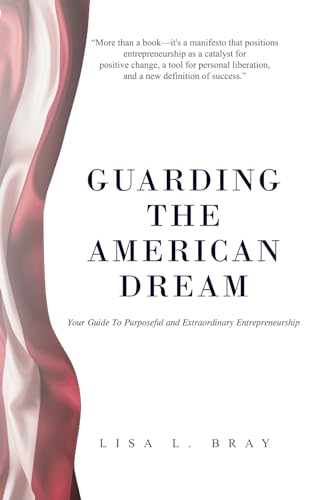 Guarding The American Dream: Your guide to purposeful and extraordinary entrepreneurship