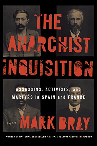 The Anarchist Inquisition: Assassins, Activists, and Martyrs in Spain and France