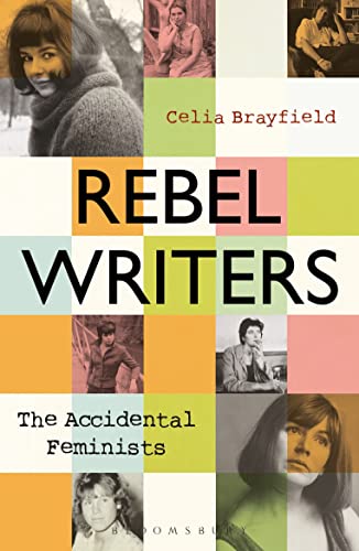 Rebel Writers: The Accidental Feminists: Shelagh Delaney • Edna O’Brien • Lynne Reid Banks • Charlotte Bingham • Nell Dunn • Virginia Ironside • Margaret Forster von Bloomsbury Caravel