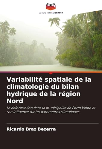 Variabilité spatiale de la climatologie du bilan hydrique de la région Nord: La déforestation dans la municipalité de Porto Velho et son influence sur les paramètres climatiques Variabilité spatiale de la climatologie du bilan hydrique de la région Nord: La déforestation dans la municipalité de Porto Velho et son influence sur les paramètres climatiques von Editions Notre Savoir