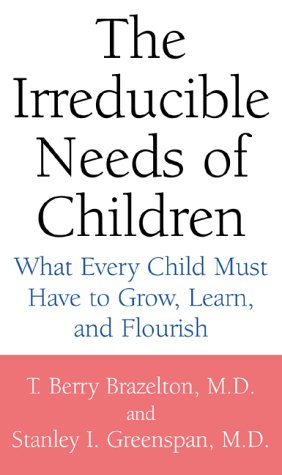 The Irreducible Needs Of Children: What Every Child Must Have to Grow, Learn and Flourish