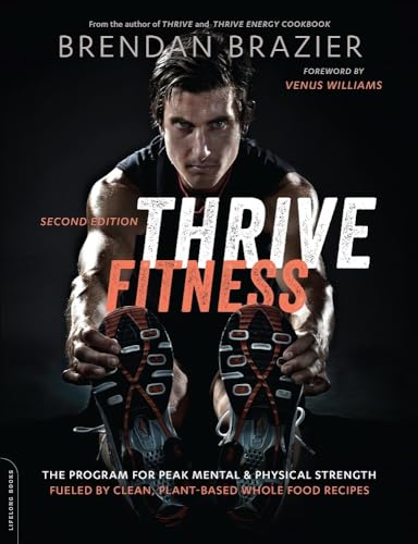 Thrive Fitness, Second Edition: The Program for Peak Mental and Physical Strength-Fueled by Clean, Plant-based, Whole Food Recipes