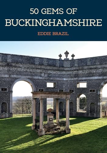 50 Gems of Buckinghamshire: The History & Heritage of the Most Iconic Places von Amberley Publishing