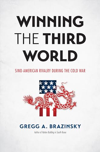Winning the Third World: Sino-American Rivalry during the Cold War (New Cold War History)