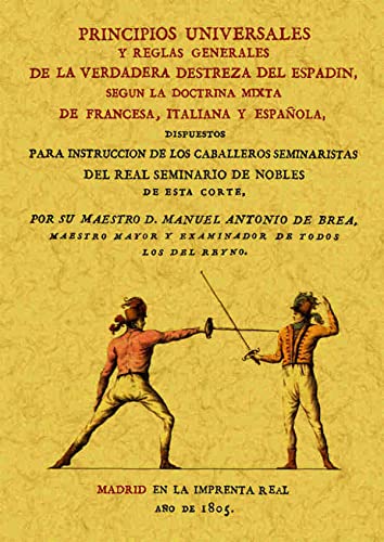 Principios universales y reglas generales de la verdadera destreza del espadin, según la doctrina mixta de francesa, italiana y española Principios universales y reglas generales de la verdadera destreza del espadin, según la doctrina mixta de francesa, italiana y española